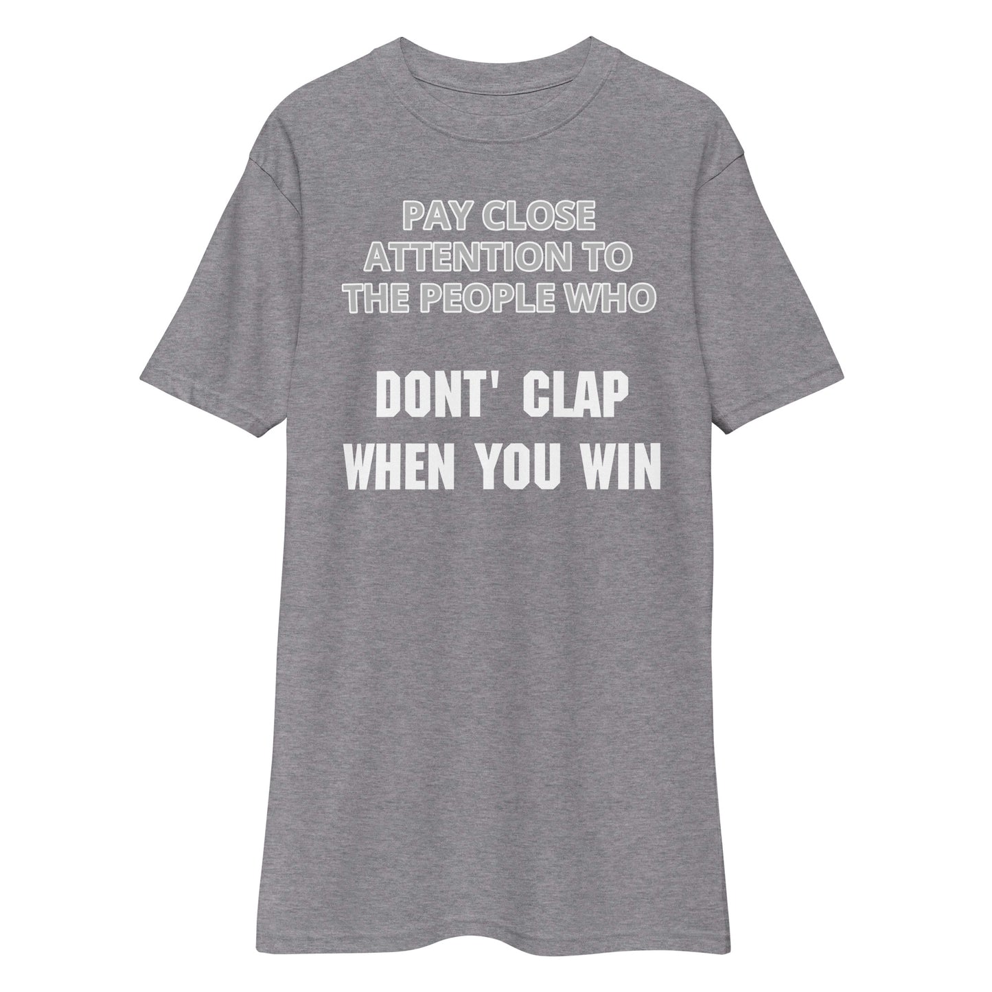 Pay close attention to The People Who Don't Clap When You Win (Front Print) Men’s premium heavyweight tee