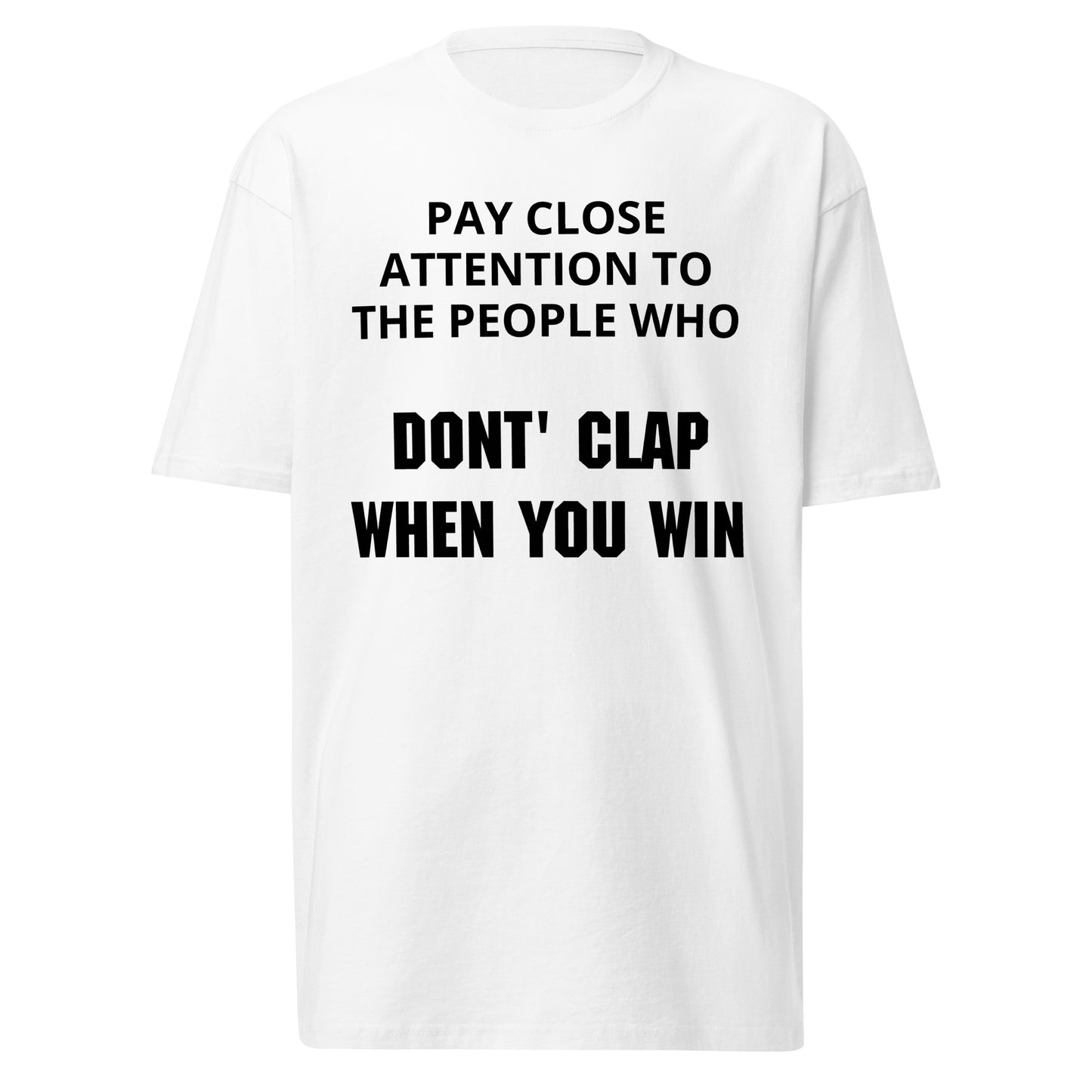 Pay close attention to The People Who Don't Clap When You Win (Front Print) Men’s premium heavyweight tee