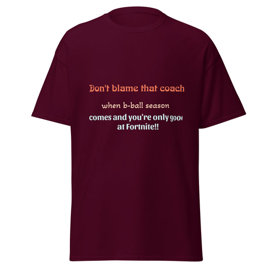 Don't blame that coach when b-ball season comes and your only good at Fortnite!!