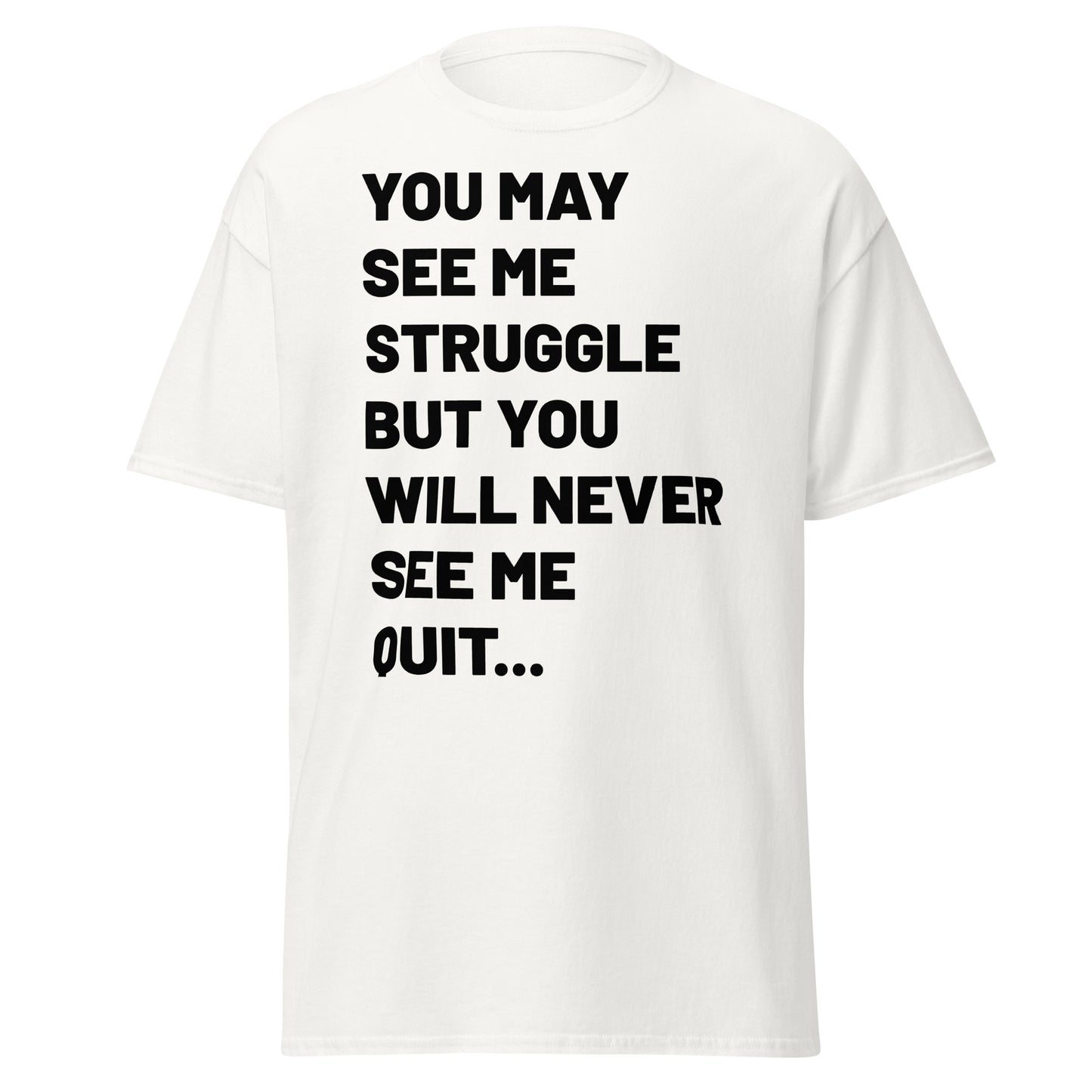 YOU MAY SEE ME STRUGGLE BUT YOU WILL NEVER SEE ME  QUIT...