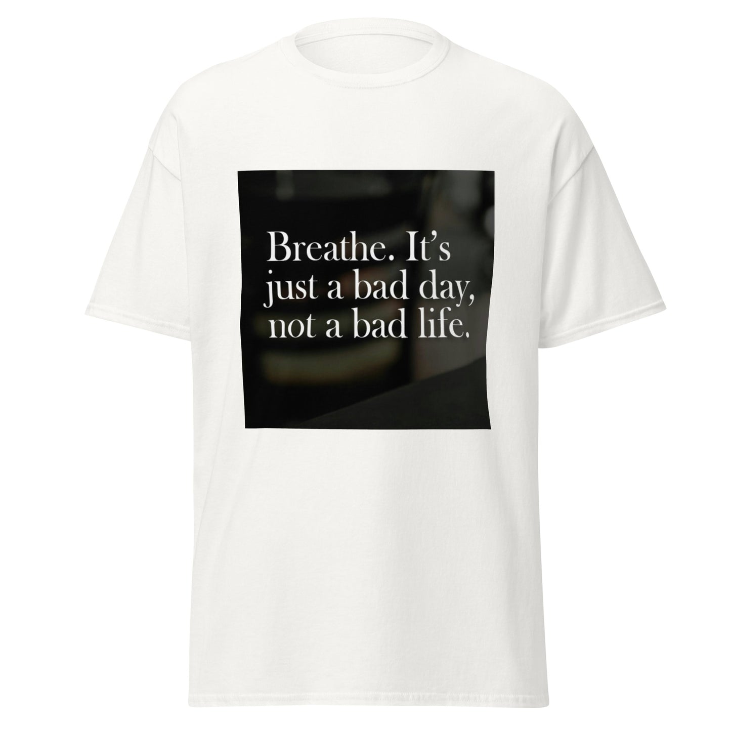 Breath. It's just a bad day, not a bad life