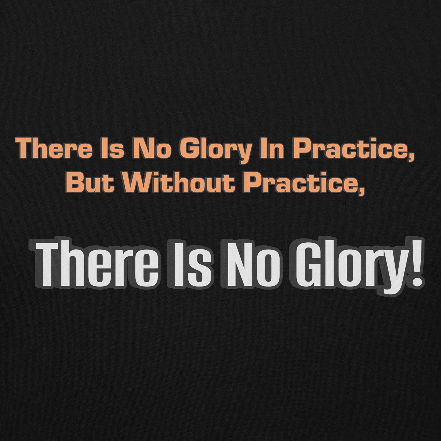 There Is No Glory In Practice, But Without Practice, There Is No Glory!