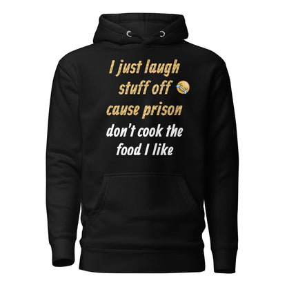 I just laugh stuff off cause prison don't cook the food I like