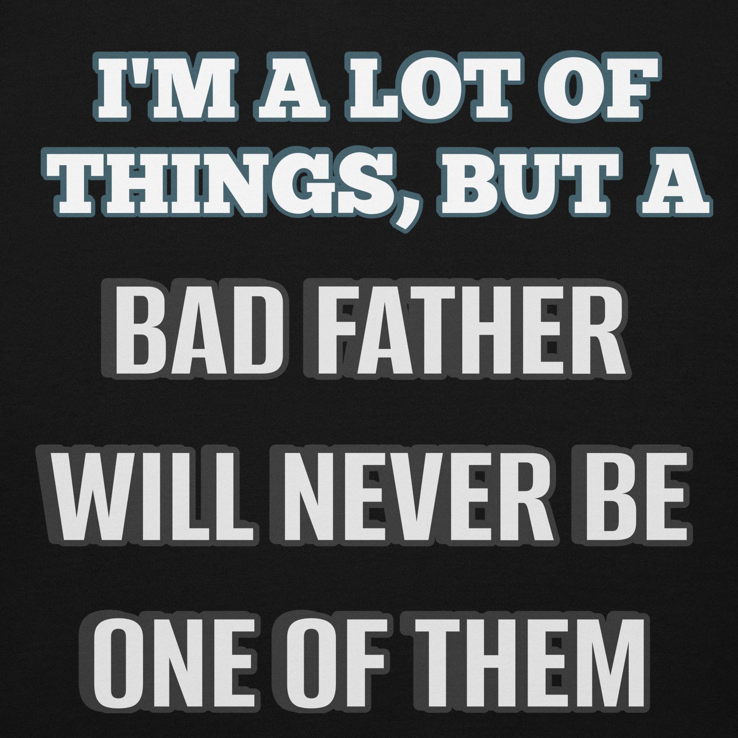 I am A lot Of Things, But A Bad Father Will Never Be One Of Them